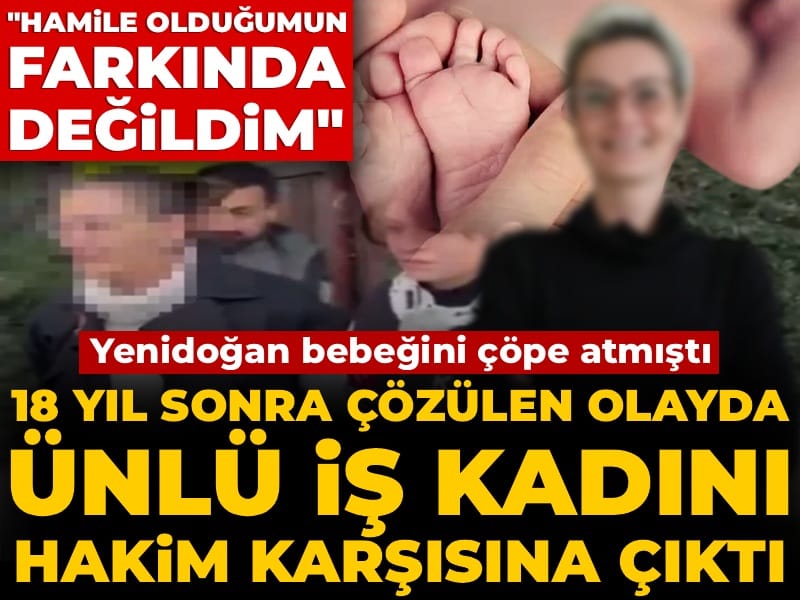 18 Yıl Sonra Aydınlığa Kavuşan Bebek Ölümü Davasında Ünlü İş Kadını Hakim Karşısında