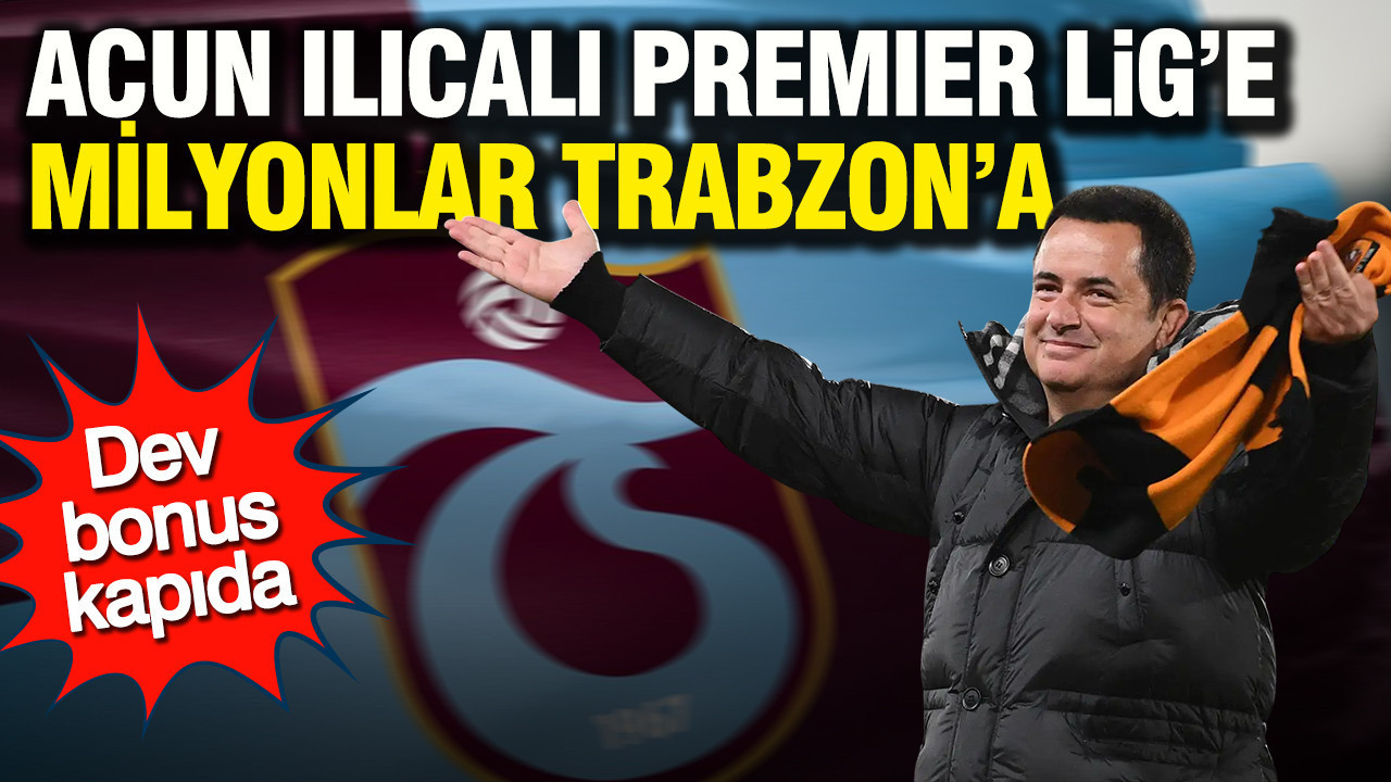 acun-ilicali-premier-lige-milyonlar-trabzona-dev-bonus-kapida-SOkcCVyy